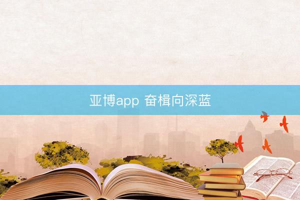亚博app 奋楫向深蓝