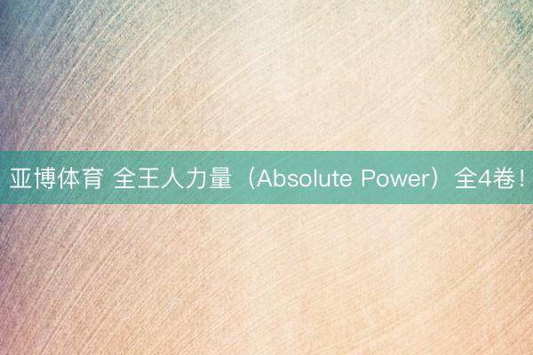 亚博体育 全王人力量（Absolute Power）全4卷！