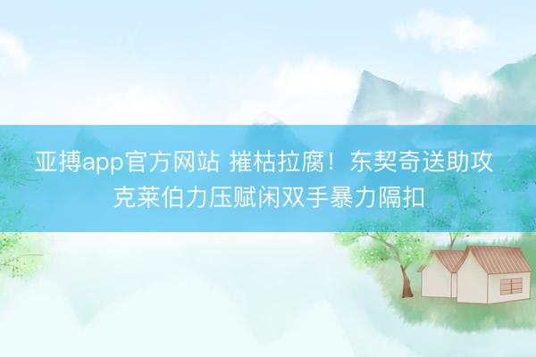 亚搏app官方网站 摧枯拉腐！东契奇送助攻 克莱伯力压赋闲双手暴力隔扣