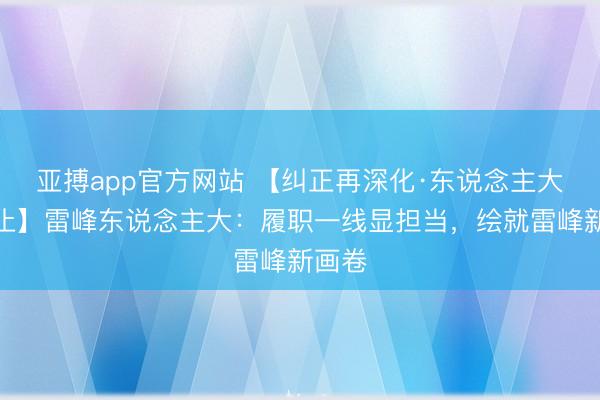 亚搏app官方网站 【纠正再深化·东说念主大在举止】雷峰东说念主大：履职一线显担当，绘就雷峰新画卷