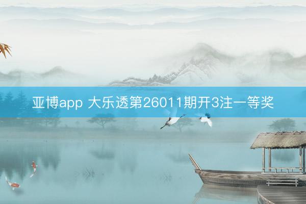 亚博app 大乐透第26011期开3注一等奖