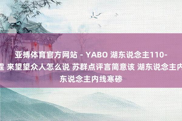 亚搏体育官方网站 - YABO 湖东说念主110-115雷霆 来望望众人怎么说 苏群点评言简意该 湖东说念主内线寒碜