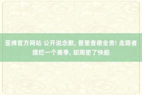 亚搏官方网站 公开说念歉， 普里查德全责! 走路者摆烂一个赛季， 却周密了快船