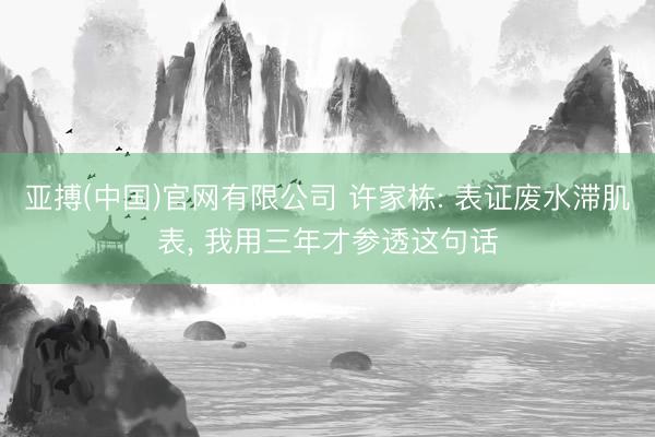 亚搏(中国)官网有限公司 许家栋: 表证废水滞肌表， 我用三年才参透这句话